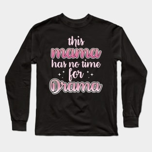 This Mama Has No Time For Drama Long Sleeve T-Shirt